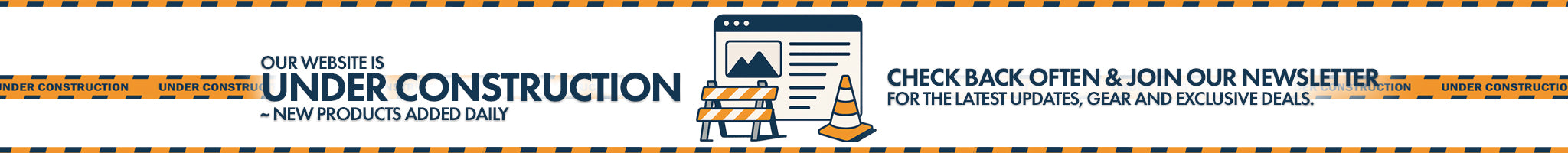 Our website is under construction, new products added daily.  Check back often and join our newsletter for the latest updates, gear and exclusive deals.