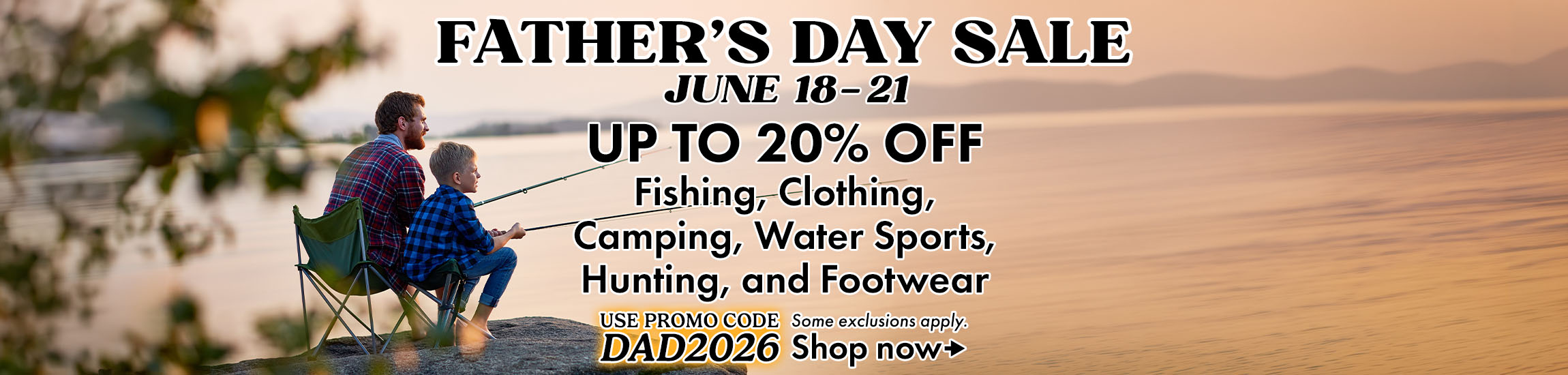 Father's Day Sale June 18-21. Up to 20% off Fishing, Clothing, Camping, Water Sports, Hunting, and Footwear.  Use code DAD2026 at checkout.  Some exclusions apply. 