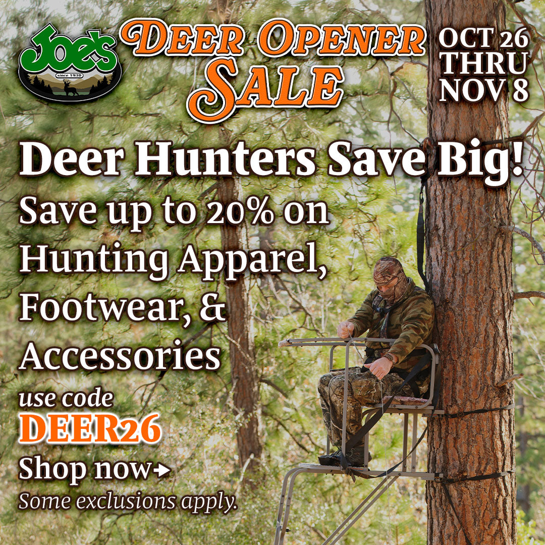 Joe's Deer Opener Sale is October 26th through November 8th.  Save up to 20% on Hunting Apparel, Footwear, and Accessories when you use code DEER26 at checkout.  Some exclusions apply.