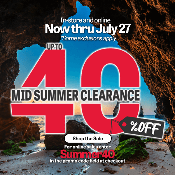 Shop our mid-summer clearance sale and save up to 40% off.  Now through July 27, save big in-store and online when you use promo code SUMMER40 at checkout.  Some exclusions apply.