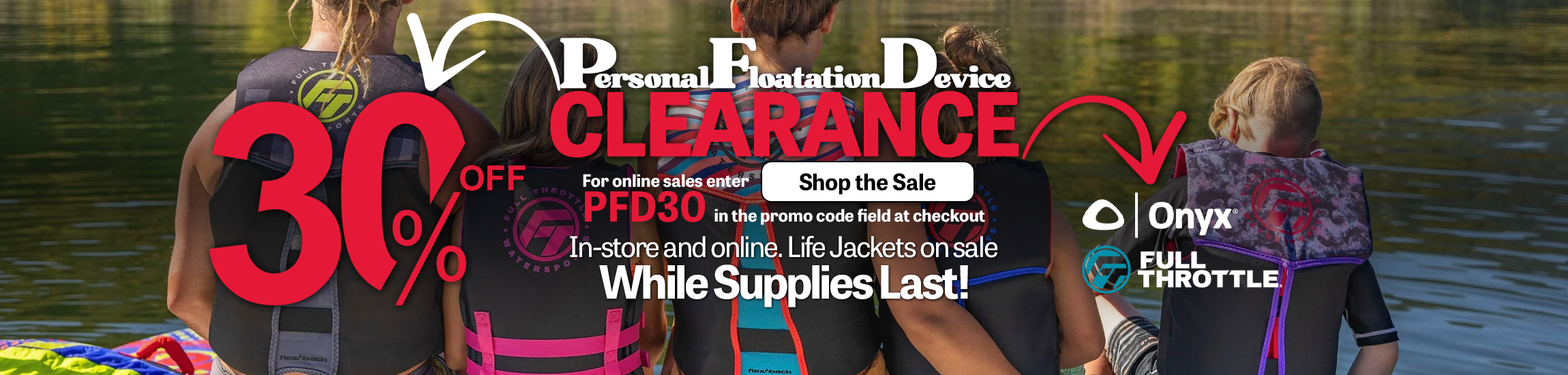 Personal Flotation Device clearance sale. up to 30% off for online sales enter PFD30 in the promo code field at checkout. in-store and online. life jackets on sale while supplies last!