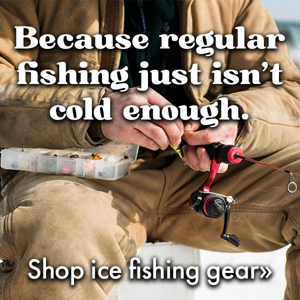 because regular fishing just isn't cold enough. shop ice fishing gear.