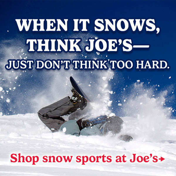 When it snows, think Joe's!  Shop snow sports at Joe's